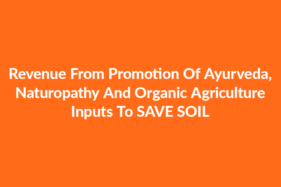 RS6 - Revenue From Promotion Of Ayurveda, Naturopathy And Organic Agriculture Inputs To SAVE SOIL